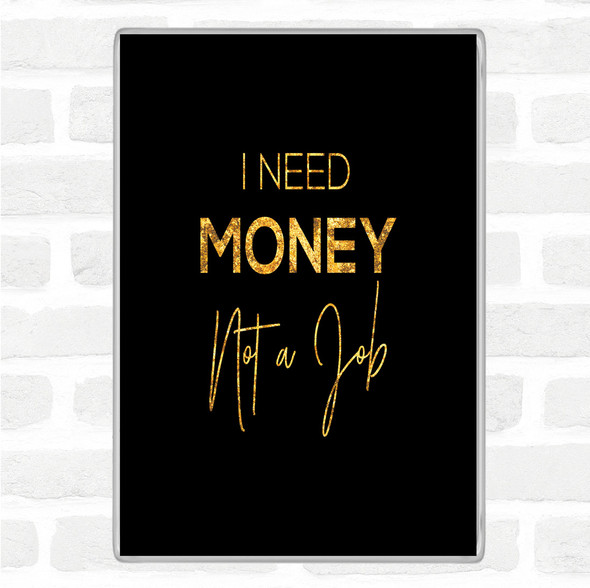 Black Gold I Need Money Quote Jumbo Fridge Magnet