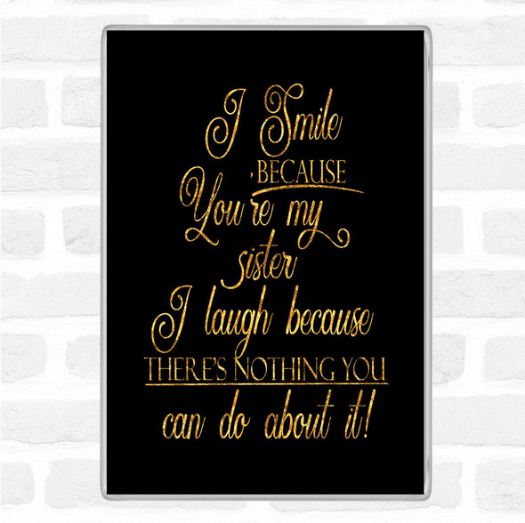 Black Gold I Smile Because Sister Quote Jumbo Fridge Magnet