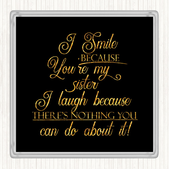 Black Gold I Smile Because Sister Quote Drinks Mat Coaster