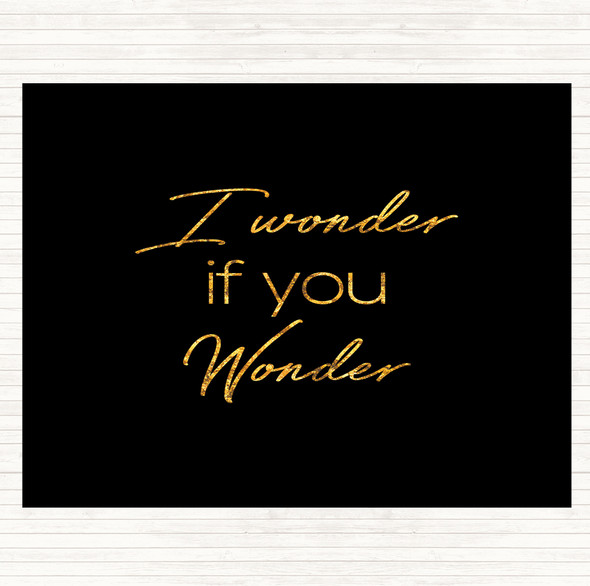 Black Gold I Wonder If You Wonder Quote Mouse Mat Pad