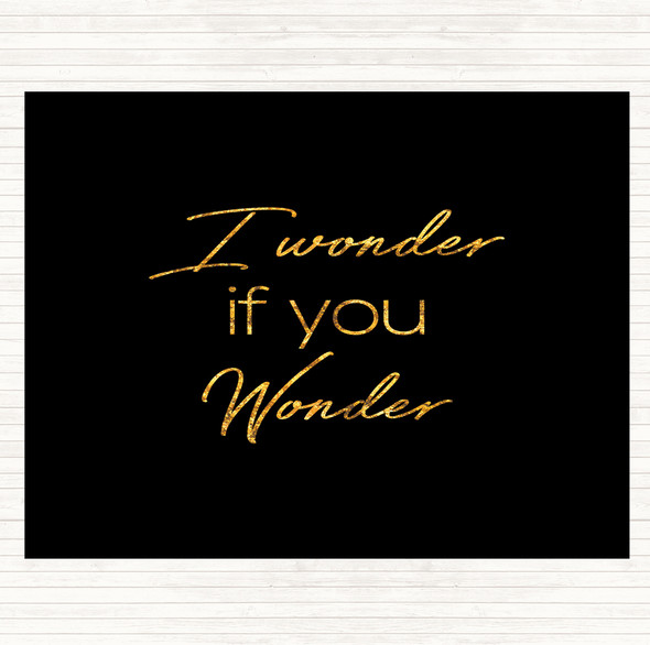 Black Gold I Wonder If You Wonder Quote Dinner Table Placemat