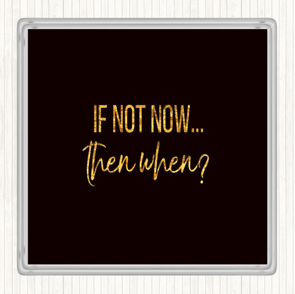 Black Gold If Not Now Then When Quote Drinks Mat Coaster