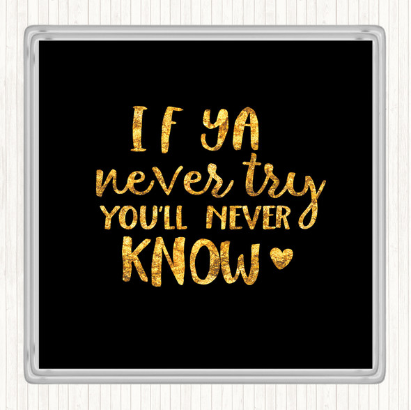Black Gold If Ya Never Try You'll Never Know Quote Drinks Mat Coaster