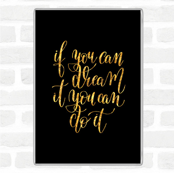 Black Gold If You Can Dream It You Can Do It Quote Jumbo Fridge Magnet