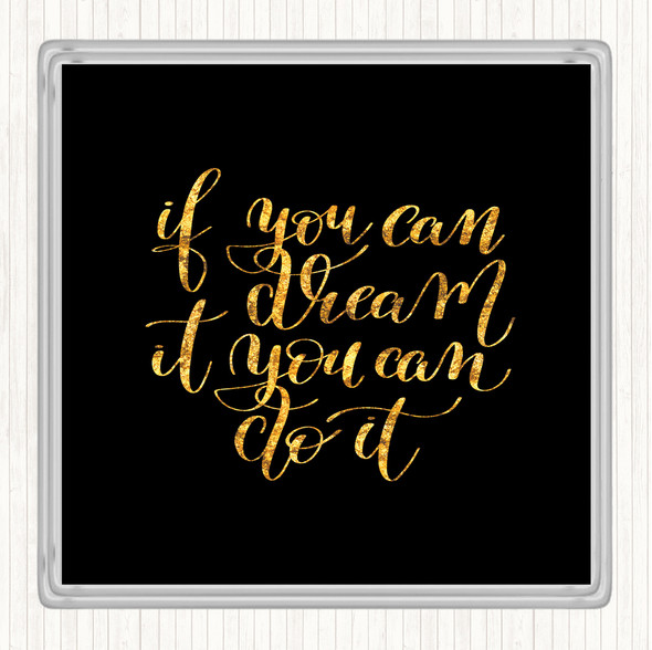 Black Gold If You Can Dream It You Can Do It Quote Drinks Mat Coaster