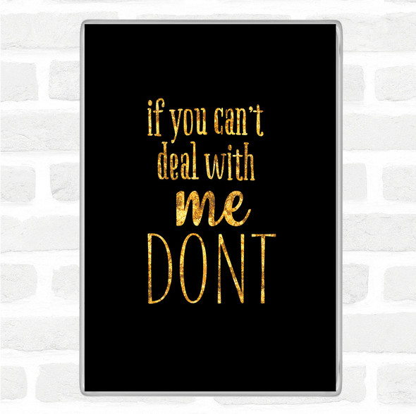 Black Gold If You Cant Deal With Me Quote Jumbo Fridge Magnet