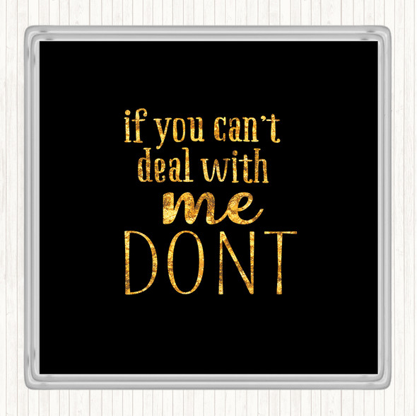 Black Gold If You Cant Deal With Me Quote Drinks Mat Coaster