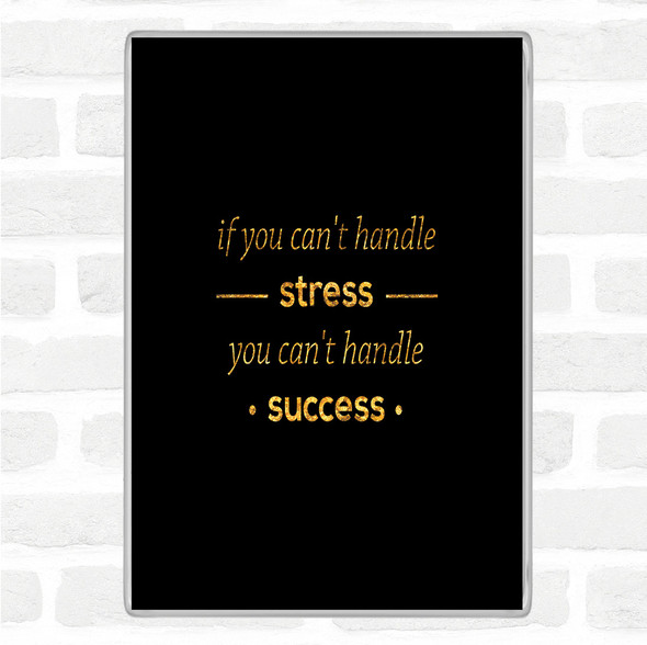 Black Gold If You Cant Handle Stress Quote Jumbo Fridge Magnet