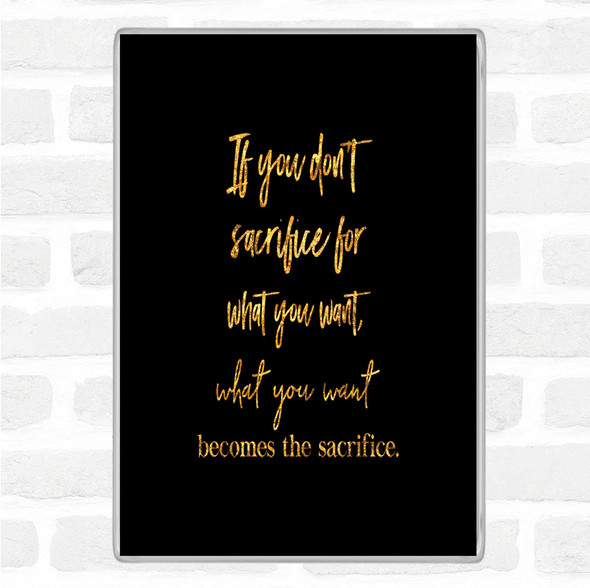 Black Gold If You Don't Sacrifice Quote Jumbo Fridge Magnet