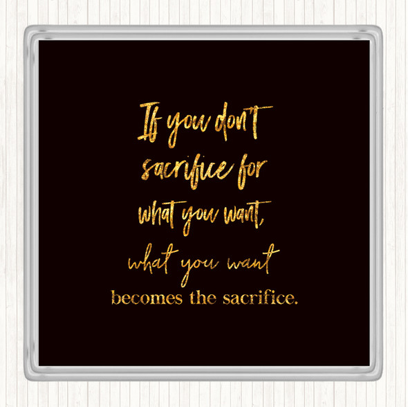 Black Gold If You Don't Sacrifice Quote Drinks Mat Coaster