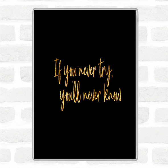 Black Gold If You Never Try You'll Never Know Quote Jumbo Fridge Magnet