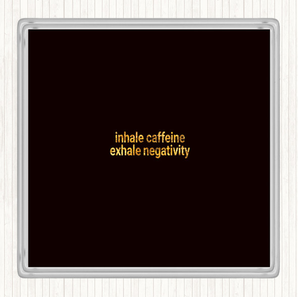 Black Gold Inhale Caffeine Exhale Negativity Quote Drinks Mat Coaster