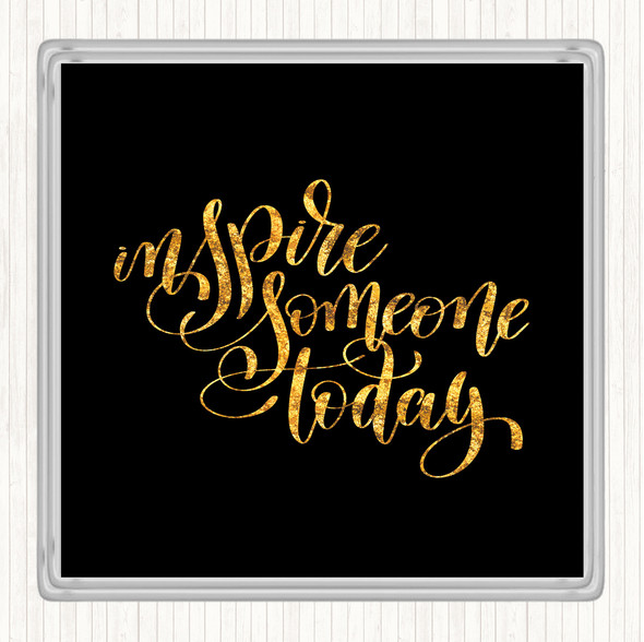 Black Gold Inspire Someone Today Quote Drinks Mat Coaster