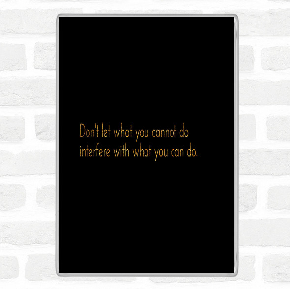 Black Gold Interfere With What You Can Do Quote Jumbo Fridge Magnet