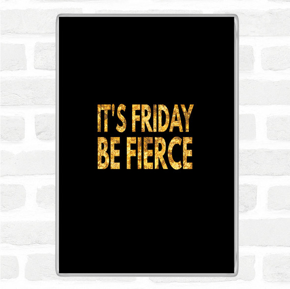 Black Gold Its Friday Be Fierce Quote Jumbo Fridge Magnet