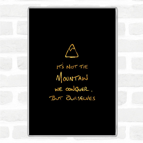 Black Gold Its Not The Mountain Quote Jumbo Fridge Magnet