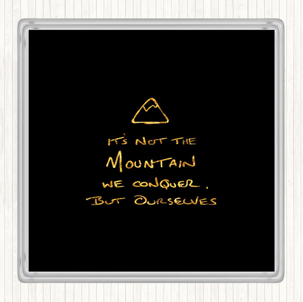 Black Gold Its Not The Mountain Quote Drinks Mat Coaster