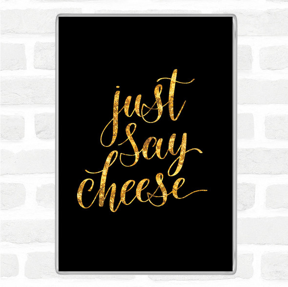 Black Gold Just Say Cheese Quote Jumbo Fridge Magnet