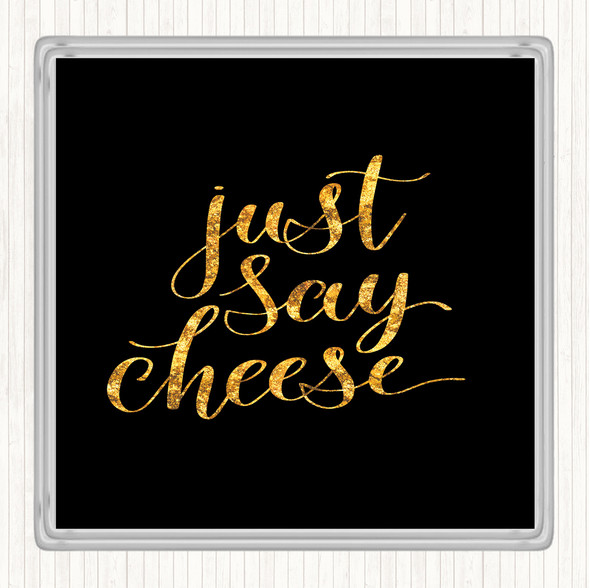 Black Gold Just Say Cheese Quote Drinks Mat Coaster