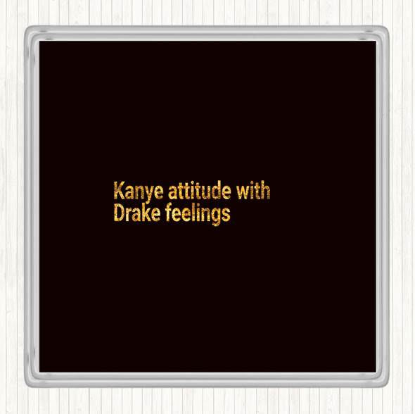 Black Gold Kanye Attitude With Drake Feelings Quote Drinks Mat Coaster