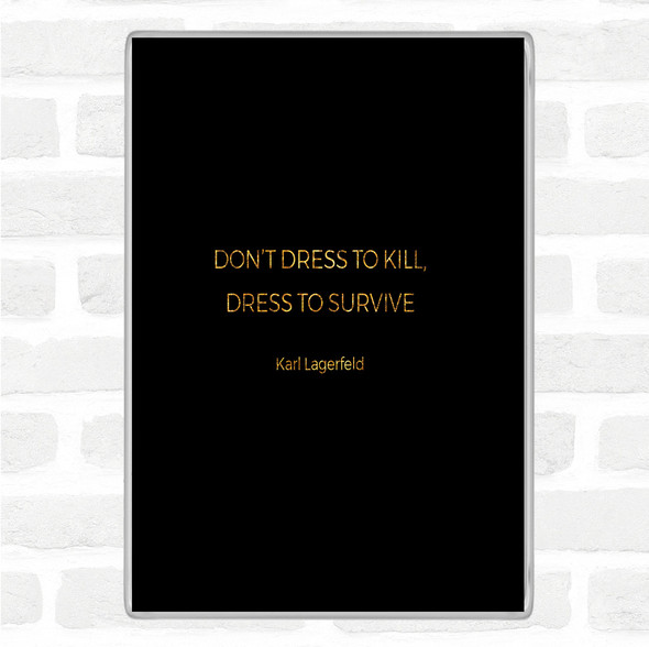 Black Gold Karl Lagerfield Dress To Survive Quote Jumbo Fridge Magnet