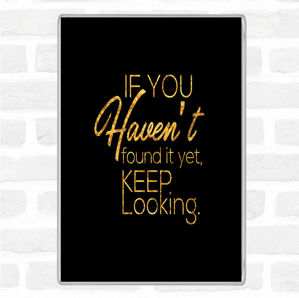 Black Gold Keep Looking Quote Jumbo Fridge Magnet