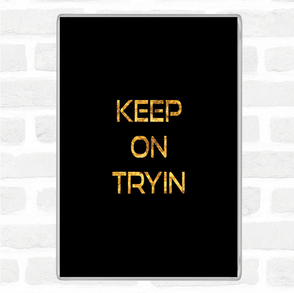 Black Gold Keep On Tryin Quote Jumbo Fridge Magnet