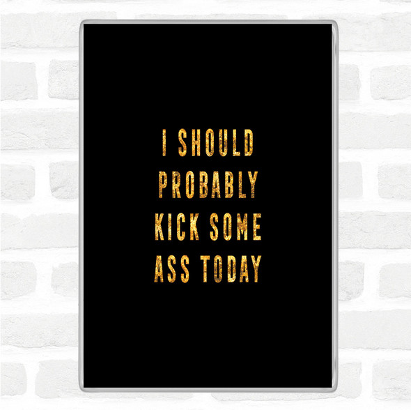 Black Gold Kick Some Ass Quote Jumbo Fridge Magnet