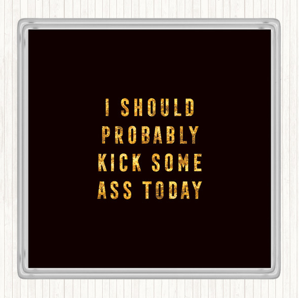 Black Gold Kick Some Ass Quote Drinks Mat Coaster