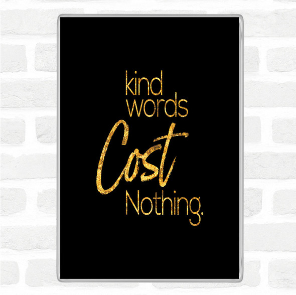 Black Gold Kind Words Cost Nothing Quote Jumbo Fridge Magnet