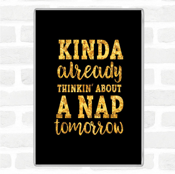 Black Gold Kinda Already Thinkin About A Nap tomorrow Quote Jumbo Fridge Magnet