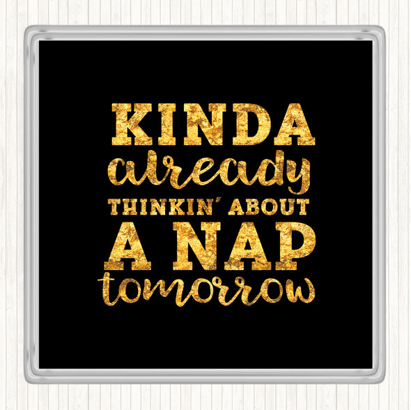 Black Gold Kinda Already Thinkin About A Nap tomorrow Quote Drinks Mat Coaster