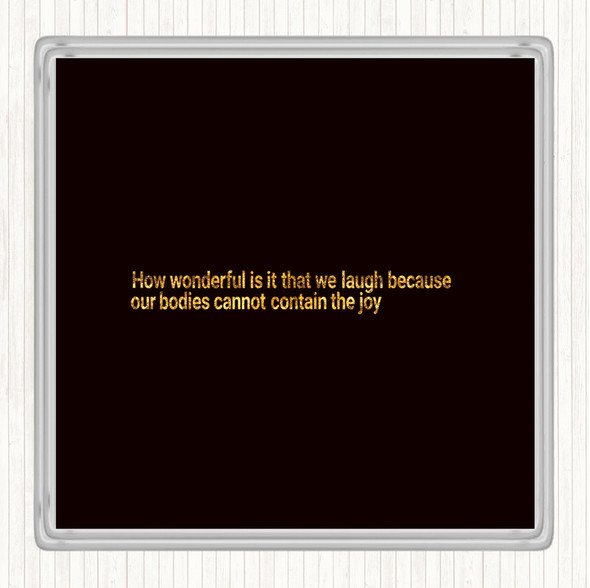Black Gold Laugh Because Our Bodies Cannot Contain The Joy Quote Drinks Mat Coaster
