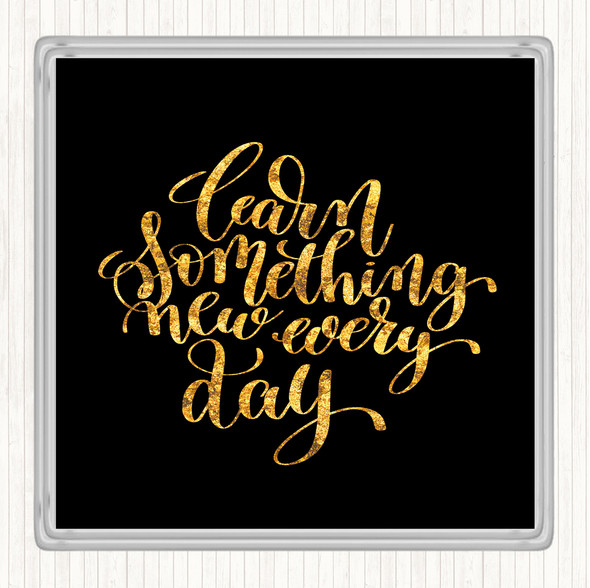 Black Gold Learn Something Every Day Quote Drinks Mat Coaster