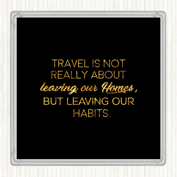 Black Gold Leaving Our Homes Quote Drinks Mat Coaster