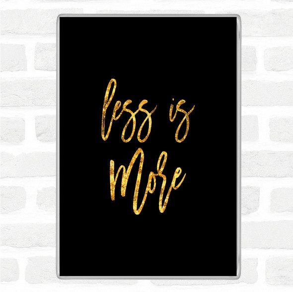 Black Gold Less Is More Quote Jumbo Fridge Magnet