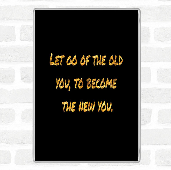Black Gold Let Go Of The Old You Quote Jumbo Fridge Magnet