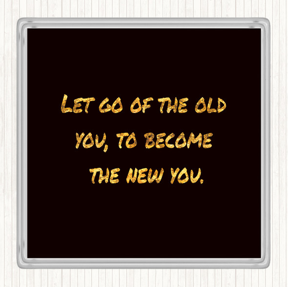 Black Gold Let Go Of The Old You Quote Drinks Mat Coaster