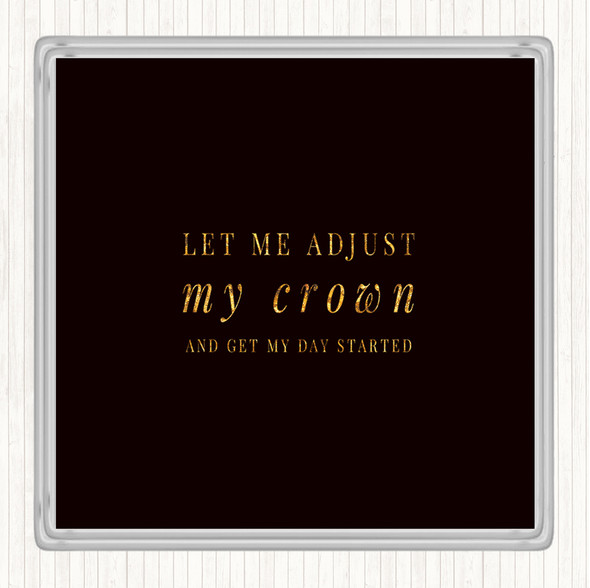 Black Gold Let Me Adjust My Crown And Start The Day Quote Drinks Mat Coaster