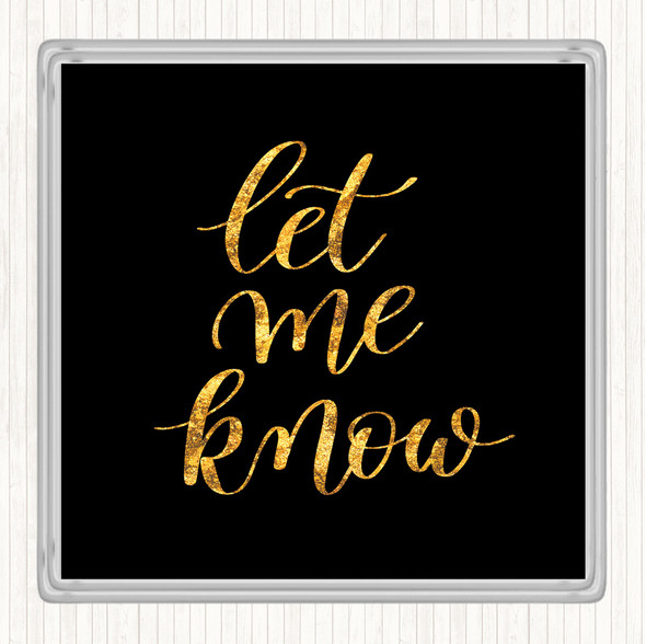 Black Gold Let Me Know Quote Drinks Mat Coaster