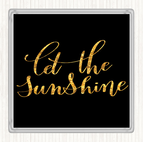 Black Gold Let The Sunshine Quote Drinks Mat Coaster