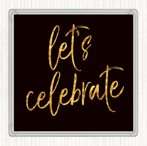 Black Gold Lets Celebrate Quote Drinks Mat Coaster