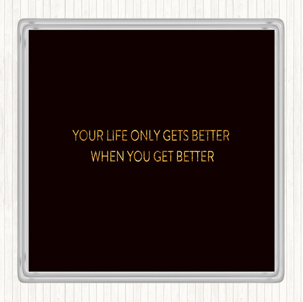Black Gold Life Gets Better Quote Drinks Mat Coaster