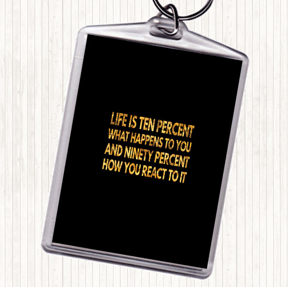 Black Gold Life Is Ten Percent What Happens And Ninety Percent How You React Quote Bag Tag Keychain Keyring