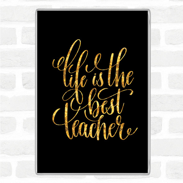 Black Gold Life Is The Best Teacher Quote Jumbo Fridge Magnet