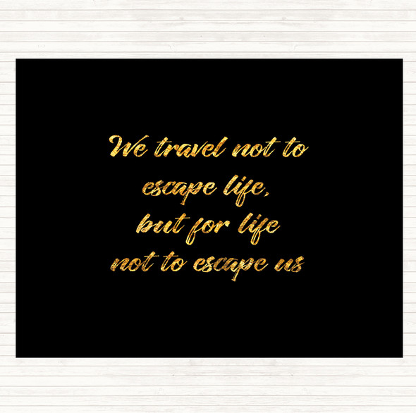 Black Gold Life Not To Escape Quote Dinner Table Placemat