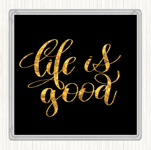 Black Gold Life's Good Quote Drinks Mat Coaster