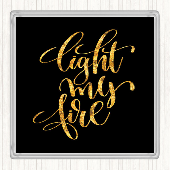 Black Gold Light My Fire Quote Drinks Mat Coaster