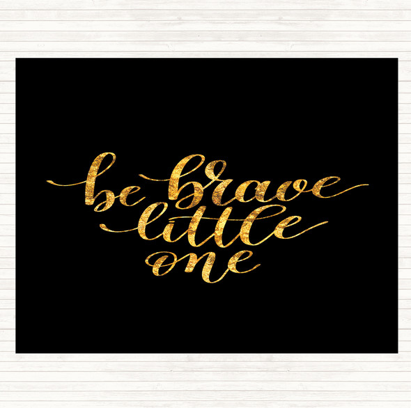 Black Gold Little One Be Brave Quote Dinner Table Placemat