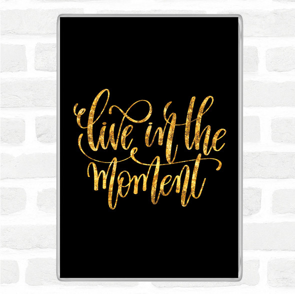 Black Gold Live In The Moment Quote Jumbo Fridge Magnet